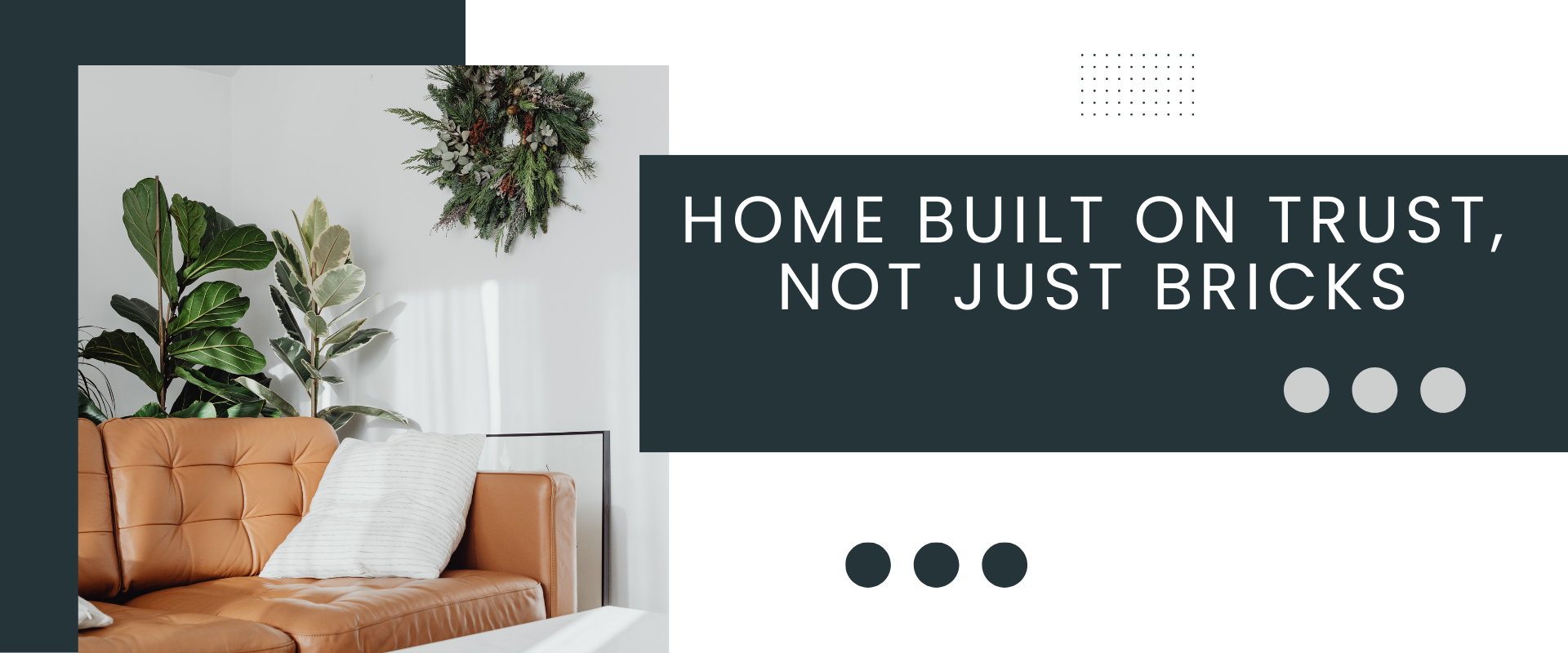 home built on Trust, Not just Bricks